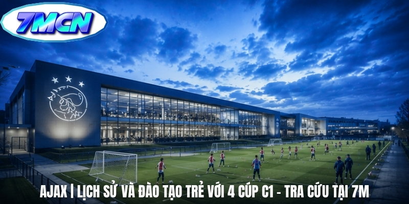 Ajax | Lịch Sử Và Đào Tạo Trẻ Với 4 Cúp C1 - Tra Cứu Tại 7M