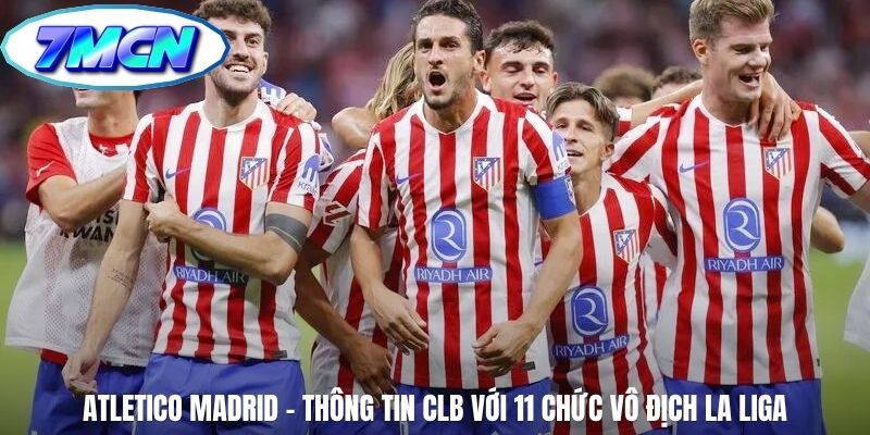 Atletico Madrid - Thông tin CLB Với 11 Chức Vô Địch La Liga