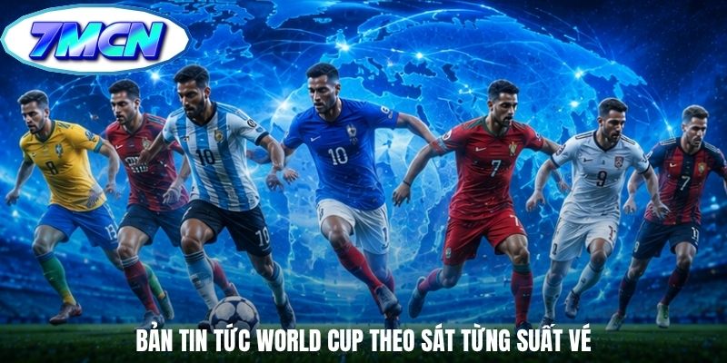 Bản tin tức world cup theo sát từng suất vé