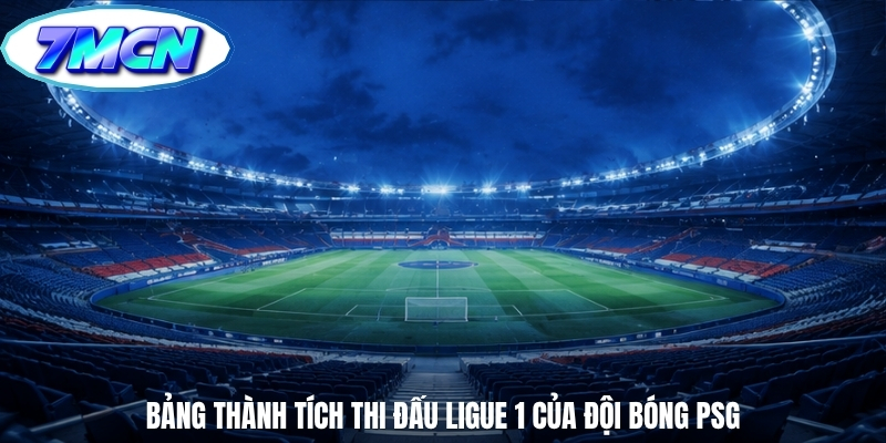 Bảng thành tích thi đấu Ligue 1 của đội bóng PSG