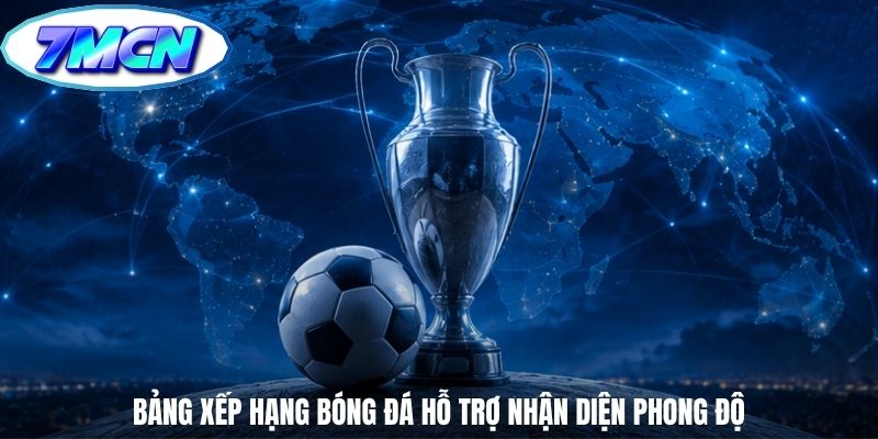 Bảng xếp hạng bóng đá hỗ trợ nhận diện phong độ