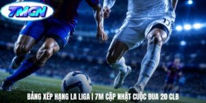 Bảng Xếp Hạng La Liga | 7m Cập Nhật Cuộc Đua 20 CLB