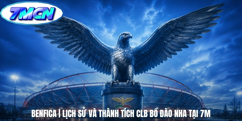 Benfica | Lịch Sử Và Thành Tích CLB Bồ Đào Nha Tại 7m