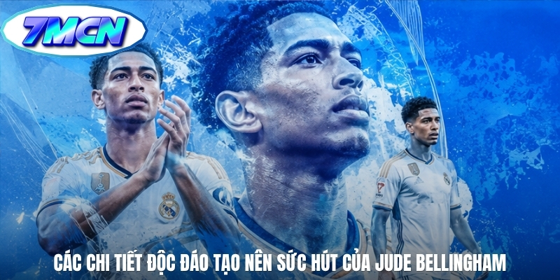 Các chi tiết độc đáo tạo nên sức hút của Jude Bellingham