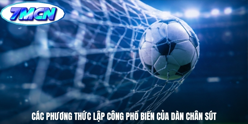 Các phương thức lập công phổ biến của dàn chân sút