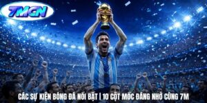 Các Sự Kiện Bóng Đá Nổi Bật | 10 Cột Mốc Đáng Nhớ Cùng 7m
