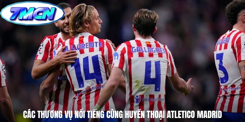 Các thương vụ nổi tiếng cùng huyền thoại Atletico Madrid