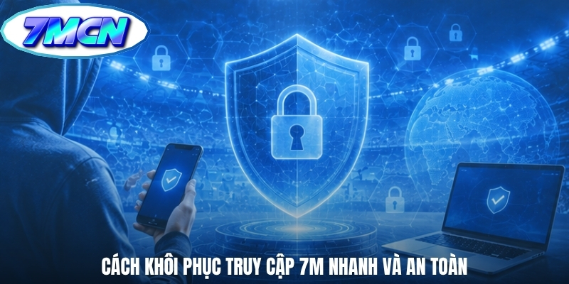 Cách khôi phục truy cập 7m nhanh và an toàn