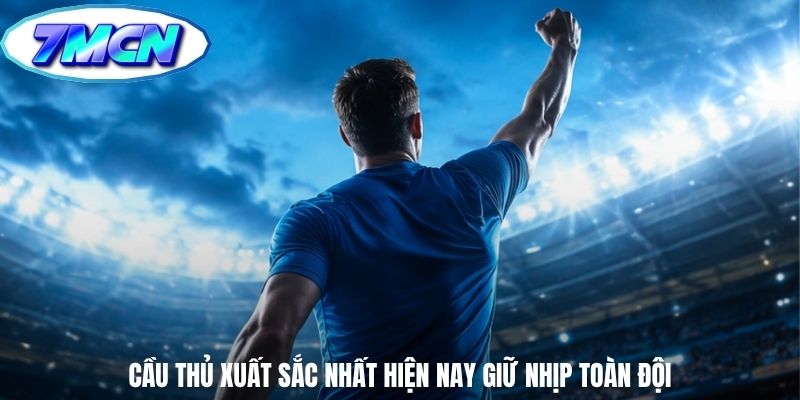 Cầu thủ xuất sắc nhất hiện nay giữ nhịp toàn đội Cầu thủ xuất sắc nhất hiện nay giữ nhịp toàn đội