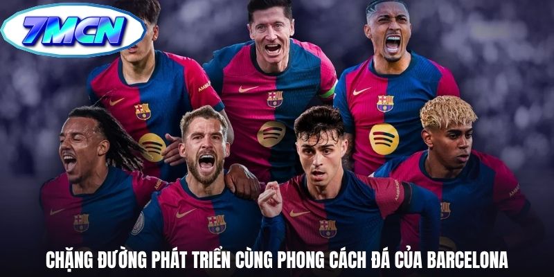 Chặng đường phát triển cùng phong cách đá của Barcelona