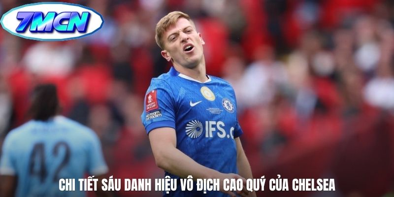 Chi tiết sáu danh hiệu vô địch cao quý của Chelsea