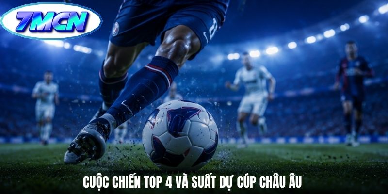 Cuộc chiến Top 4 và suất dự cúp châu Âu
