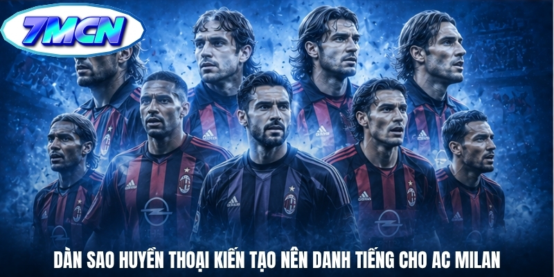 Dàn sao huyền thoại kiến tạo nên danh tiếng cho AC Milan Dàn sao huyền thoại kiến tạo nên danh tiếng cho AC Milan