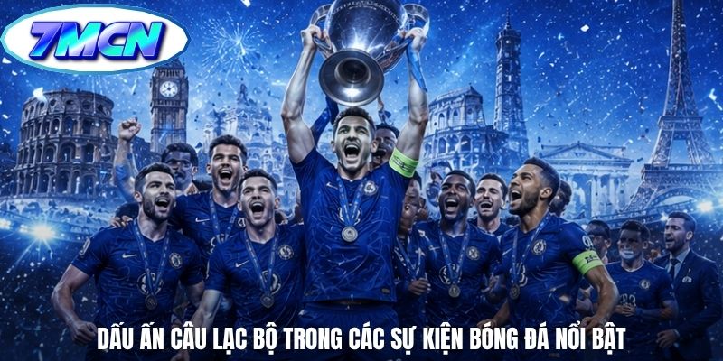 Dấu ấn câu lạc bộ trong các sự kiện bóng đá nổi bật