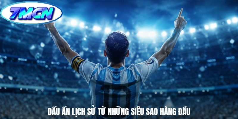 Dấu ấn lịch sử từ những siêu sao hàng đầu
