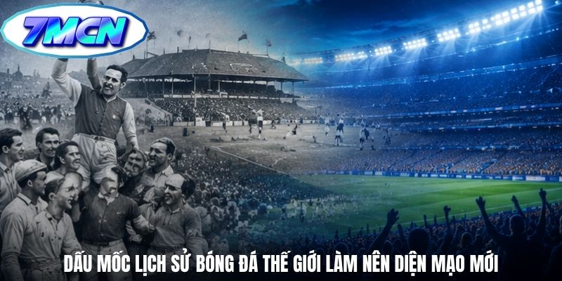 Dấu mốc lịch sử bóng đá thế giới làm nên diện mạo mới