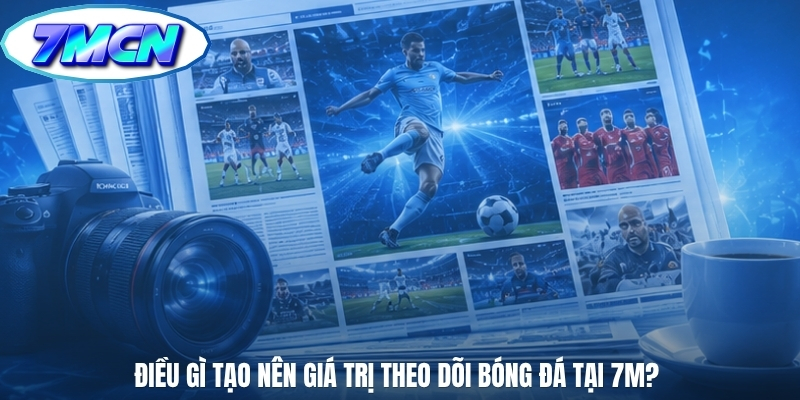 Điều gì tạo nên giá trị theo dõi bóng đá tại 7m?