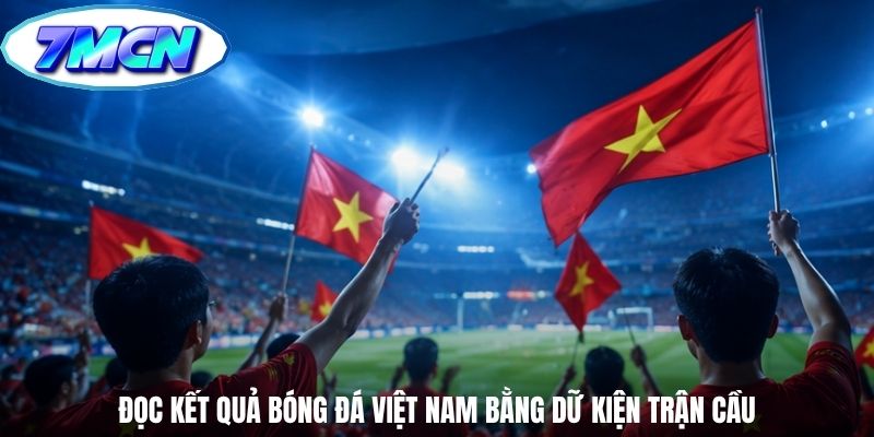 Đọc kết quả bóng đá Việt Nam bằng dữ kiện trận cầu