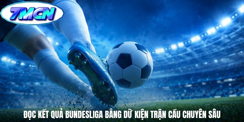 Đọc kết quả Bundesliga bằng dữ kiện trận cầu chuyên sâu