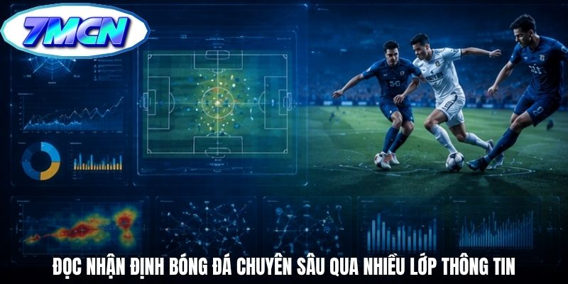 Đọc nhận định bóng đá chuyên sâu qua nhiều lớp thông tin