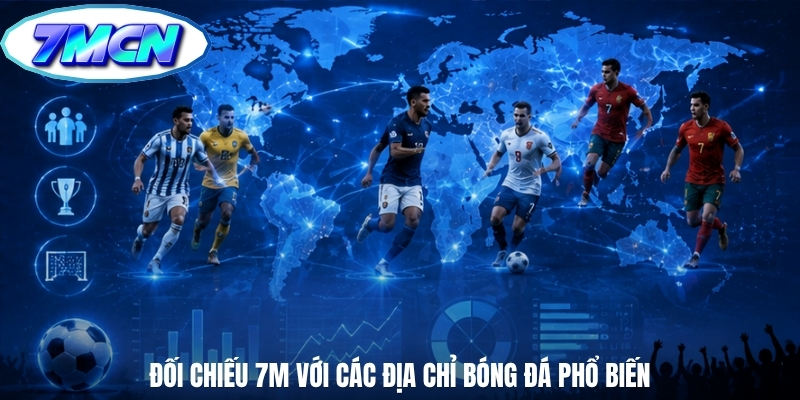 Đối chiếu 7m với các địa chỉ bóng đá phổ biến