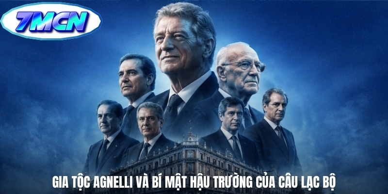 Gia tộc Agnelli và bí mật hậu trường của câu lạc bộ Gia tộc Agnelli và bí mật hậu trường của câu lạc bộ