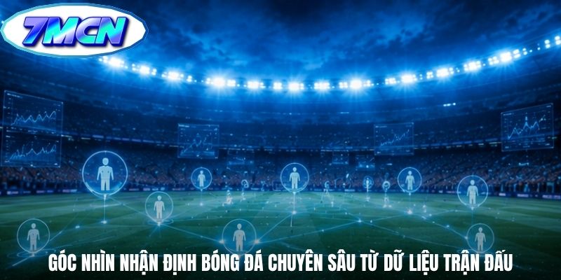 Góc nhìn nhận định bóng đá chuyên sâu từ dữ liệu trận đấu