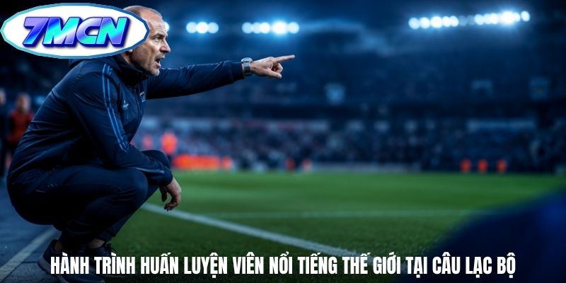 Hành trình huấn luyện viên nổi tiếng thế giới tại câu lạc bộ