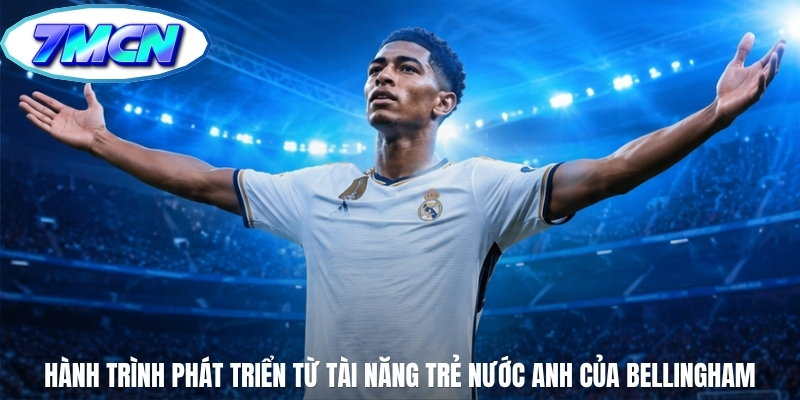 Hành trình phát triển từ tài năng trẻ nước Anh của Bellingham