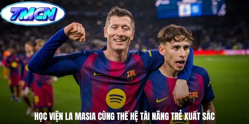 Học viện La Masia cùng thế hệ tài năng trẻ xuất sắc