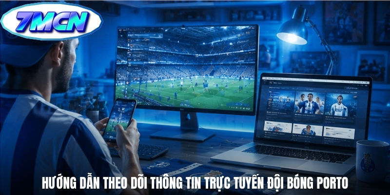 Hướng dẫn theo dõi thông tin trực tuyến đội bóng Porto