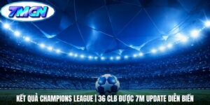Kết Quả Champions League | 36 Clb Được 7m Update Diễn Biến