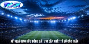 Kết Quả Giao Hữu Bóng Đá | 7m Cập Nhật Tỷ Số Các Trận