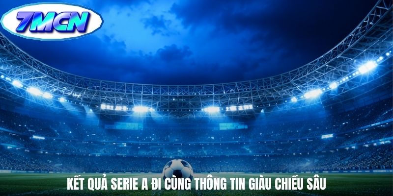 Kết quả Serie A đi cùng thông tin giàu chiều sâu