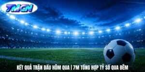 Kết Quả Trận Đấu Hôm Qua | 7m Tổng Hợp Tỷ Số Qua Đêm