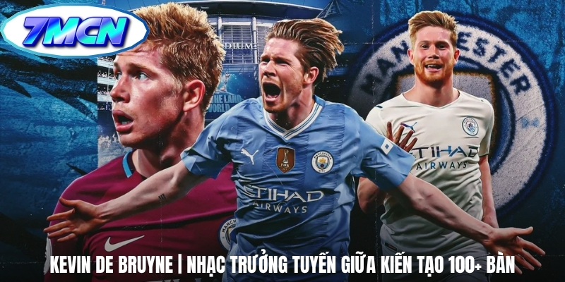 Kevin De Bruyne | Nhạc Trưởng Tuyến Giữa Kiến Tạo 100+ Bàn