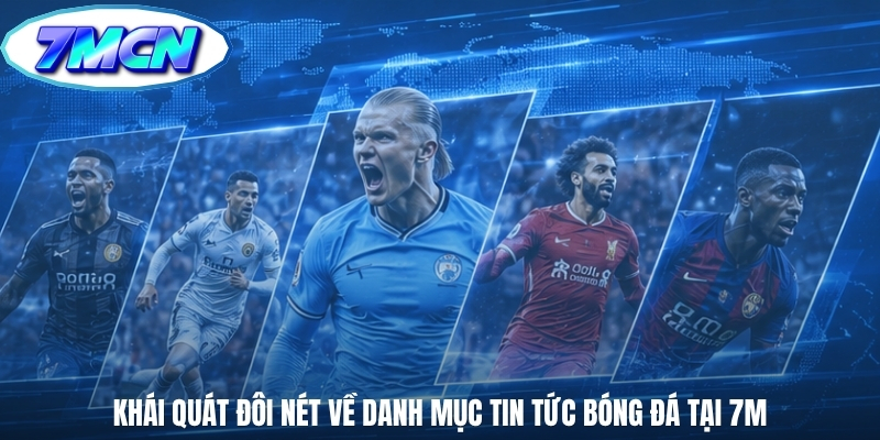 Khái quát đôi nét về danh mục tin tức bóng đá tại 7m