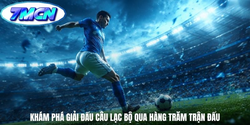 Khám phá giải đấu câu lạc bộ qua hàng trăm trận đấu