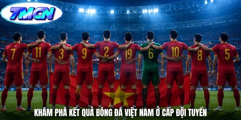 Khám phá kết quả bóng đá Việt Nam ở cấp đội tuyển