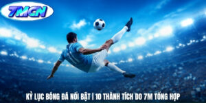Kỷ Lục Bóng Đá Nổi Bật | 10 Thành Tích Do 7M Tổng Hợp