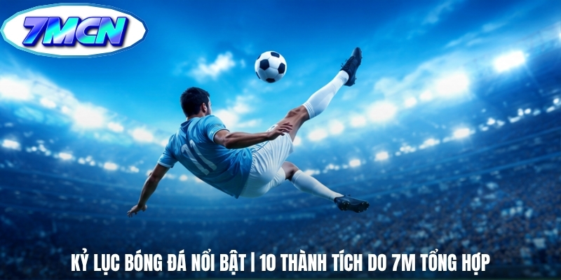Kỷ lục bóng đá nổi bật của các tập thể