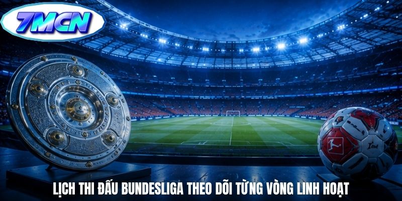 Lịch thi đấu bundesliga theo dõi từng vòng linh hoạt
