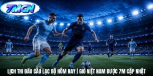 Lịch Thi Đấu Câu Lạc Bộ Hôm Nay | Giờ Việt Nam Được 7m Cập Nhật