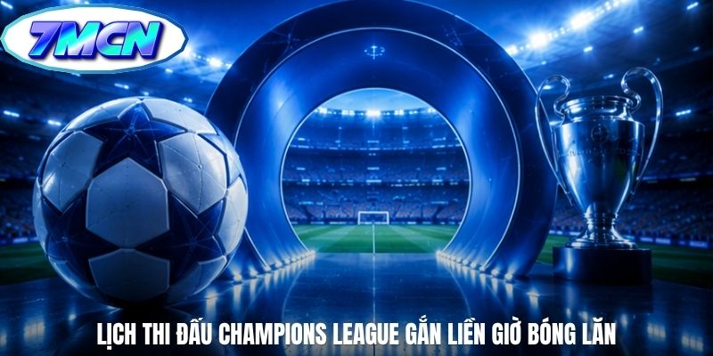 Lịch thi đấu champions league gắn liền giờ bóng lăn