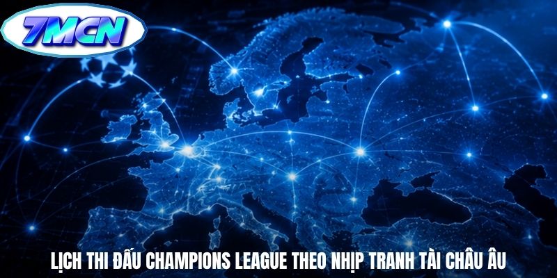 Lịch thi đấu champions league theo nhịp tranh tài châu Âu