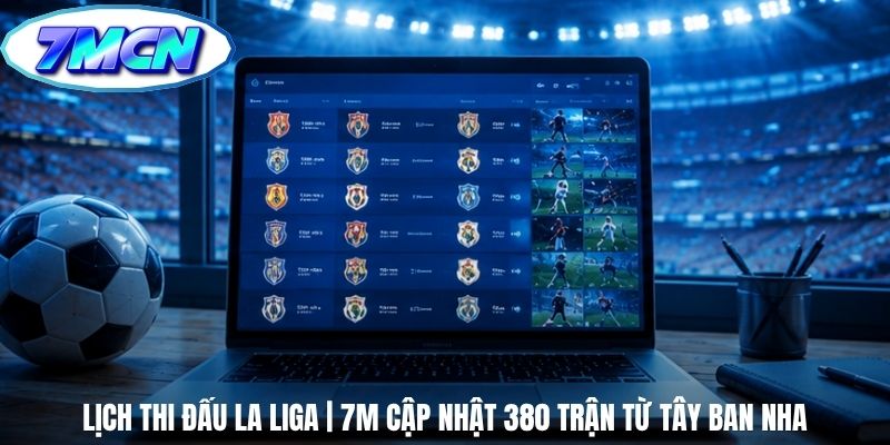 Lịch Thi Đấu La Liga | 7m Cập Nhật 380 Trận Từ Tây Ban Nha