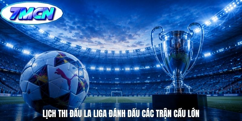 Lịch thi đấu la liga đánh dấu các trận cầu lớn