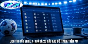 Lịch Thi Đấu Serie A | Giờ Đá 20 Câu Lạc Bộ Italia Trên 7m