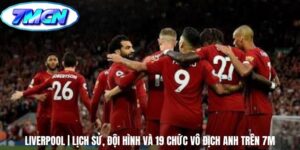 Liverpool | Lịch Sử, Đội Hình Và 19 Chức Vô Địch Anh Trên 7m