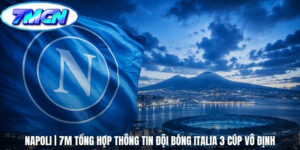 Napoli | 7M Tổng Hợp Thông Tin Đội Bóng Italia 3 Cúp Vô Định